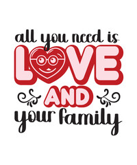 All you need is love and your family Happy Valentine day shirt print template, Valentine Typography design for girls, boys, women, love vibes, valentine gift, loved bab