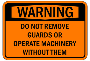 Machine guarding sign and labels do not remove guard or operate machinery without them