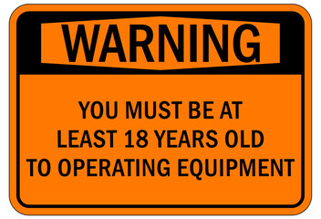 machine hazard sign and labels you must be at least 18 years old to operationg equipment