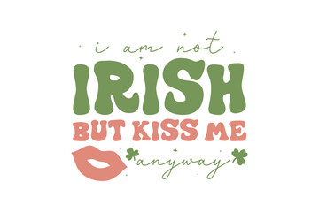 St Patricks Day, i am not Irish but kiss me anyway vector T-shirt design