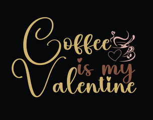 Coffee is my Valentine t-shirt and apparel design, valentine’s day typography t shirt design, Valentine vector illustration design for t shirt, print, poster, apparel, label, card