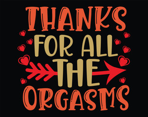 Thanks for all the Orgasms t-shirt and apparel design, valentine’s day typography t shirt design, Valentine vector illustration design for t shirt, print, poster, apparel, label, card