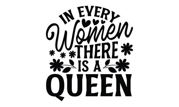 In Every Women There Is A Queen - Women's Day t shirt design, Hand drawn lettering phrase, calligraphy vector illustration, eps, svg isolated Files for Cutting