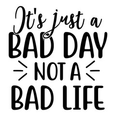 it's just a bad day not a bad life