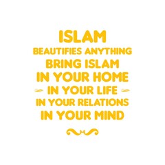 Simple typographic islamic quote and moslem quote isolated on white background. Islam beautifies anything, bring Islam in your home, in your life, in your relations, in your mind.