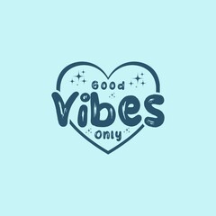 Good Vibes Only Illustration Typography with heart symbol. Quote about Love.