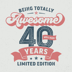 Fototapeta premium Being Totally Awesome 40, Limited Edition - Fresh Birthday Design. Good For Poster, Wallpaper, T-Shirt, Gift.