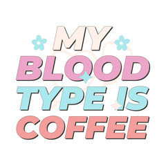 My blood type is coffee