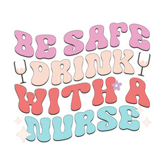 Be Safe Drink With A Nurse
