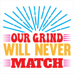 Our Grind Will Never Match