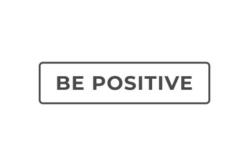 be positive Button. web template, Speech Bubble, Banner Label be positive.  sign icon Vector illustration
