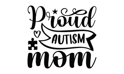 Proud Autism Mom- Autism svg design,  Hand drawn typography vector quotes white background, Illustration for prints on t-shirts and bags, posters mog eps 10.
