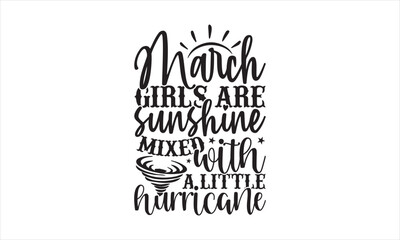March girls are sunshine mixed with a little hurricane - Birthday Month T-shirt Design, Hand drawn vintage illustration with hand-lettering and decoration elements, SVG for Cutting Machine, Silhouette