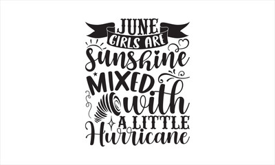June girls are sunshine mixed with a little hurricane - Birthday Month SVG Design, Hand drawn lettering phrase isolated on white background, Illustration for prints on t-shirts, bags, posters, cards, 