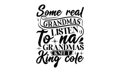 Some Real grandmas listen to na grandmas knit t king cole, Playing musical instruments t-shirt design, Colorful flat isolated templates vector illustration for plotter and laser cutting, svg, For stic