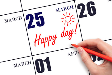Hand writing the text HAPPY DAY and drawing the sun on the calendar date March 25