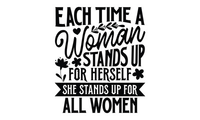 Each Time A Woman Stands Up For Herself She Stands Up For All Women - Women's Day T-shirt Design, Calligraphy graphic design, SVG Files for Cutting, bag, cups, card, Handmade calligraphy quotes vector