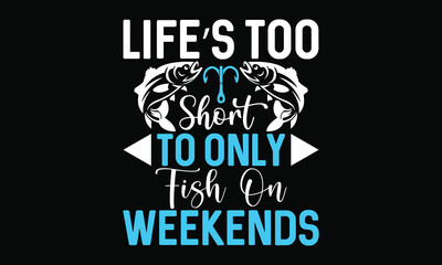 Life’s Too Short To Only Fish On Weekends Fishing Life Style Fisherman Fishing Boat T Shirt design