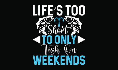 Life&rsquo;s Too Short To Only Fish On Weekends Fishing Life Style Fisherman Fishing Boat T Shirt design