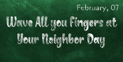 Obraz premium Happy Wave All you Fingers at Your Neighbor Day, February 07. Calendar of February Chalk Text Effect, design