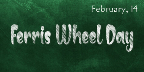 Fototapeta premium Happy Ferris Wheel Day, February 14. Calendar of February Chalk Text Effect, design