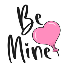 Be Mine lettering with pink heart-shaped balloon. Valentine's Day. Cartoon. Vector illustration	