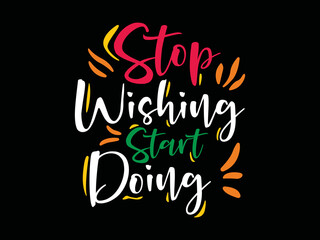 Vector stop wishing start doing, typography t-shirt graphics and merchandise design.