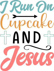 i run on cupcake and jesus