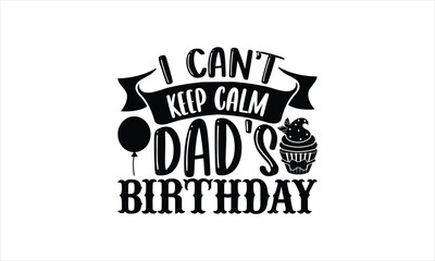 Obraz premium I can’t keep calm dad's birthday - Birthday T-shirt Design, Hand drawn lettering phrase, Handmade calligraphy vector illustration, svg for Cutting Machine, Silhouette Cameo, Cricut.