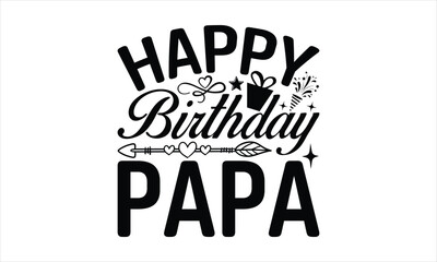Happy birthday papa - Birthday T-shirt Design, Hand drawn lettering phrase, Handmade calligraphy vector illustration, svg for Cutting Machine, Silhouette Cameo, Cricut.