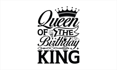Queen Of The Birthday King - Birthday T-shirt Design, Hand drawn lettering phrase, Handmade calligraphy vector illustration, svg for Cutting Machine, Silhouette Cameo, Cricut.