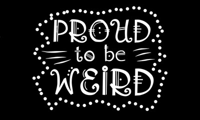 Proud to be weird typography on black background.