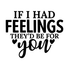 If I Had Feelings Theyd Be For You