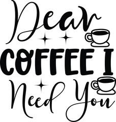 Dear Coffee I Need You