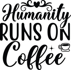 Humanity Runs On Coffee