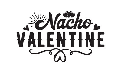 Nacho valentine svg, Valentine's Day svg, Valentine's Day svg bundle, Happy valentine's day T shirt greeting card template with typography, Love Svg, Heart Svg, Valentine's Day svg design, Be Mine Svg