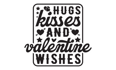 Hugs kisses and valentine wishes svg, Valentine's Day svg, Valentine's Day svg bundle, Happy valentine's day T shirt greeting card template with typography, Love Svg, Heart Svg, Valentine's Day svg