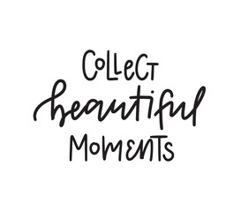 Collect beautiful moments. Inspirational graphic design postcard. Hand-written phrase. Modern brush calligraphy cute design element. Vector typography illustration
