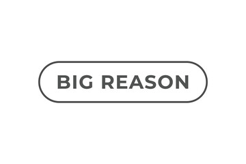 Big Reason Button. web template, Speech Bubble, Banner Label Big Reason.  sign icon Vector illustration