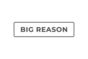 Fototapeta premium Big Reason Button. web template, Speech Bubble, Banner Label Big Reason. sign icon Vector illustration