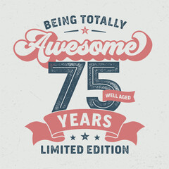 Being Totally Awesome 75, Limited Edition - Fresh Birthday Design. Good For Poster, Wallpaper, T-Shirt, Gift.