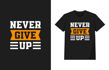 Never Give Up Typography t-shirt design, inspirational typography t-shirt design.