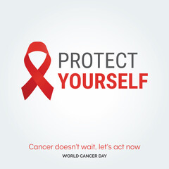 Protect Yourself Ribbon Typography. Cancer Doesn't wait. let's act now - World Cancer Day