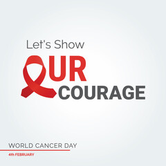 Let's Show Our Courage Ribbon Typography. 4th February World Cancer Day
