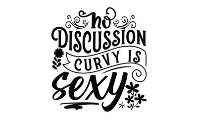 No discussion curvy is sexy, Women's Day T-shirt Design, Calligraphy graphic design, Handmade calligraphy vector illustration, SVG Files for Cutting, card, flyer, EPS 10