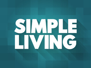 Simple Living - practices that promote simplicity in one's lifestyle, text concept for presentations and reports