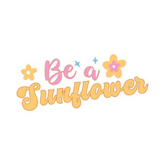 Be a sunflower