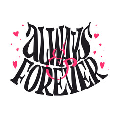 Always And Forever. Hand written lettering about love to Valentine's day. Design poster, greeting card, photo album, banner. Calligraphy. Vector illustration. Isolated on white background