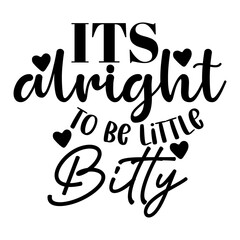 Its alright to be Little Bitty