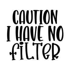 Caution I Have No Filter
